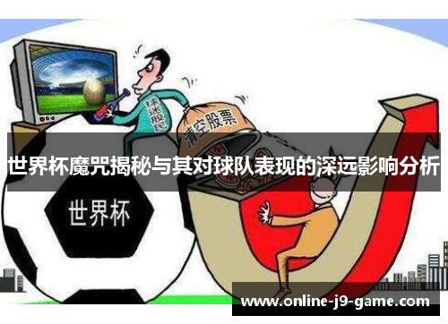 世界杯魔咒揭秘与其对球队表现的深远影响分析