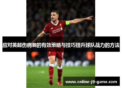 应对英超伤病潮的有效策略与技巧提升球队战力的方法