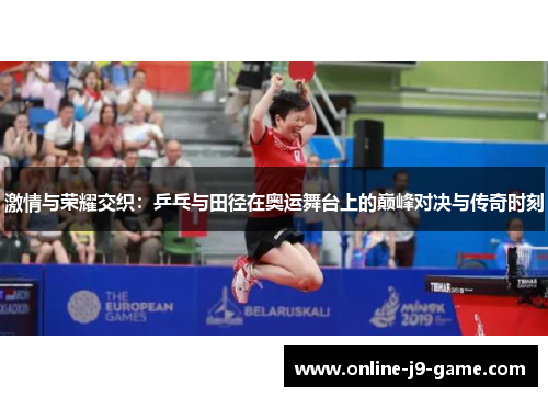 激情与荣耀交织：乒乓与田径在奥运舞台上的巅峰对决与传奇时刻