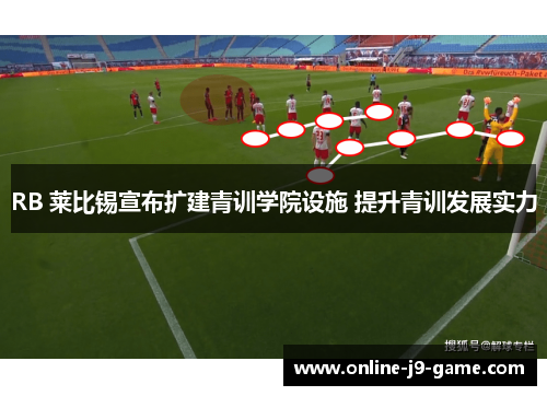 RB 莱比锡宣布扩建青训学院设施 提升青训发展实力